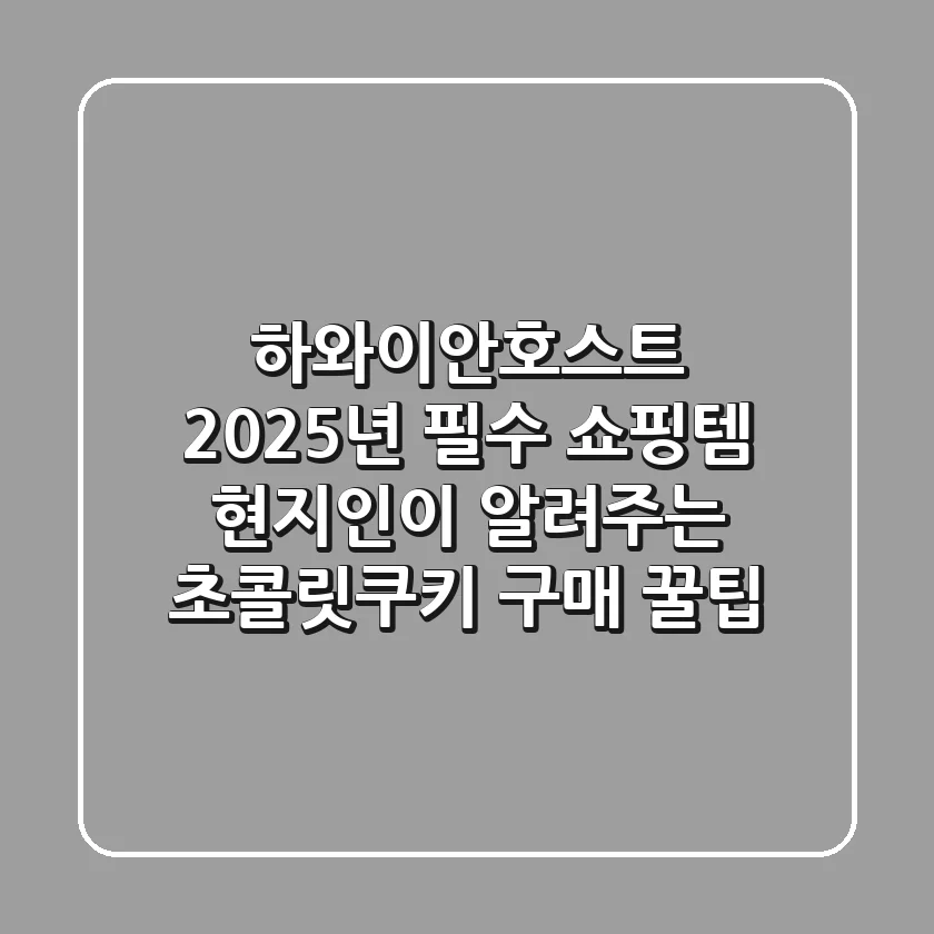 하와이안호스트, 2025년 필수 쇼핑템! 현지인이 알려주는 초콜릿&쿠키 구매 꿀팁