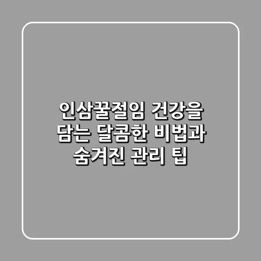 인삼꿀절임, 건강을 담는 달콤한 비법과 숨겨진 관리 팁
