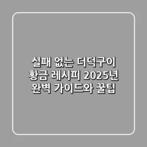 실패 없는 더덕구이 황금 레시피! 2025년 완벽 가이드와 꿀팁