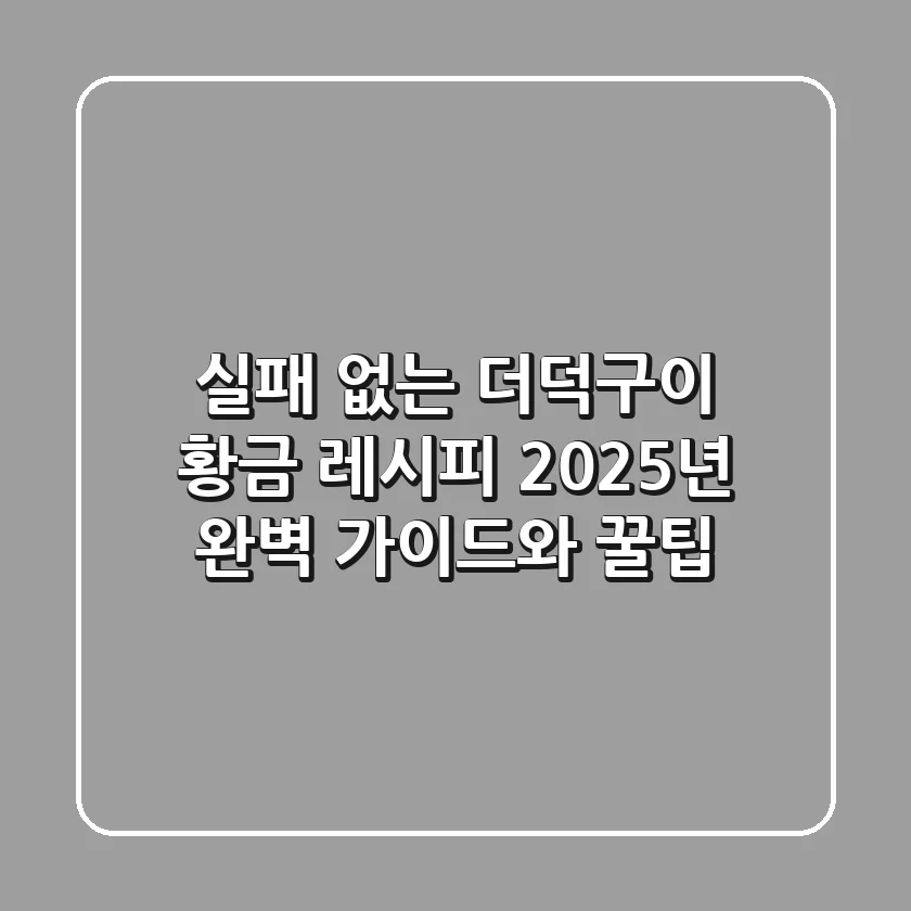 실패 없는 더덕구이 황금 레시피! 2025년 완벽 가이드와 꿀팁
