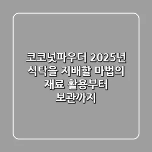 코코넛파우더, 2025년 식탁을 지배할 마법의 재료? 활용부터 보관까지!