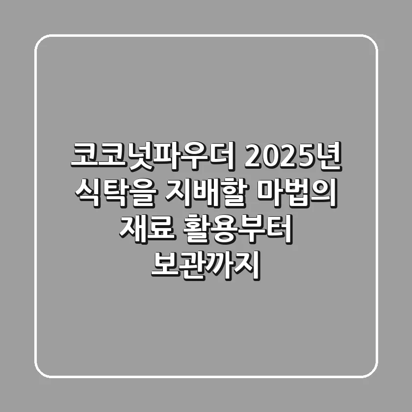 코코넛파우더, 2025년 식탁을 지배할 마법의 재료? 활용부터 보관까지!