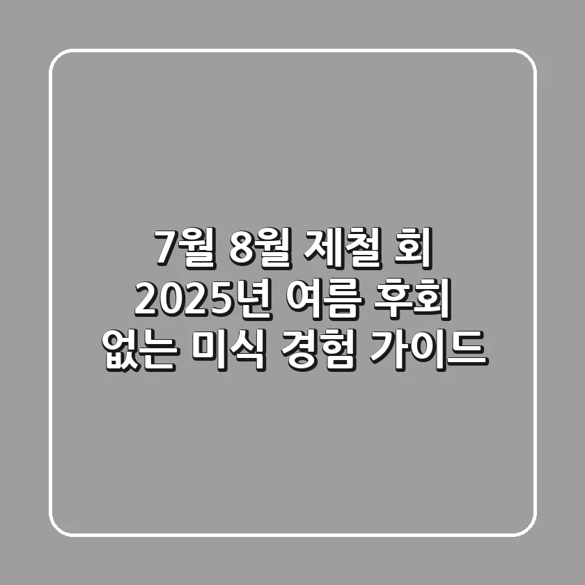 7월 8월 제철 회: 2025년 여름, 후회 없는 미식 경험 가이드