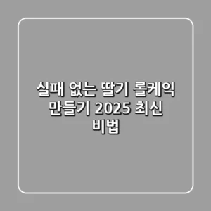 실패 없는 딸기 롤케익 만들기, 2025 최신 비법!
