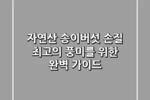 자연산 송이버섯 손질, 최고의 풍미를 위한 완벽 가이드