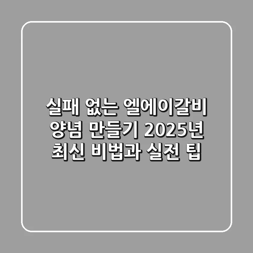 실패 없는 엘에이갈비 양념 만들기: 2025년 최신 비법과 실전 팁