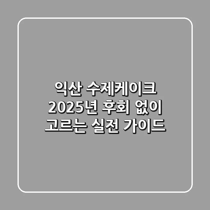 익산 수제케이크, 2025년 후회 없이 고르는 실전 가이드