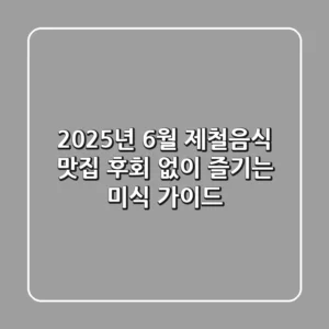 2025년 6월 제철음식 맛집, 후회 없이 즐기는 미식 가이드