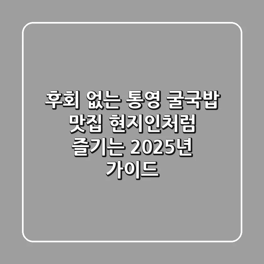 후회 없는 통영 굴국밥 맛집: 현지인처럼 즐기는 2025년 가이드