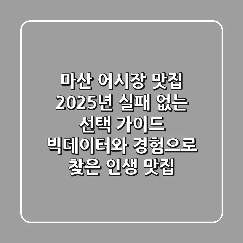 마산 어시장 맛집, 2025년 실패 없는 선택 가이드: 빅데이터와 경험으로 찾은 인생 맛집