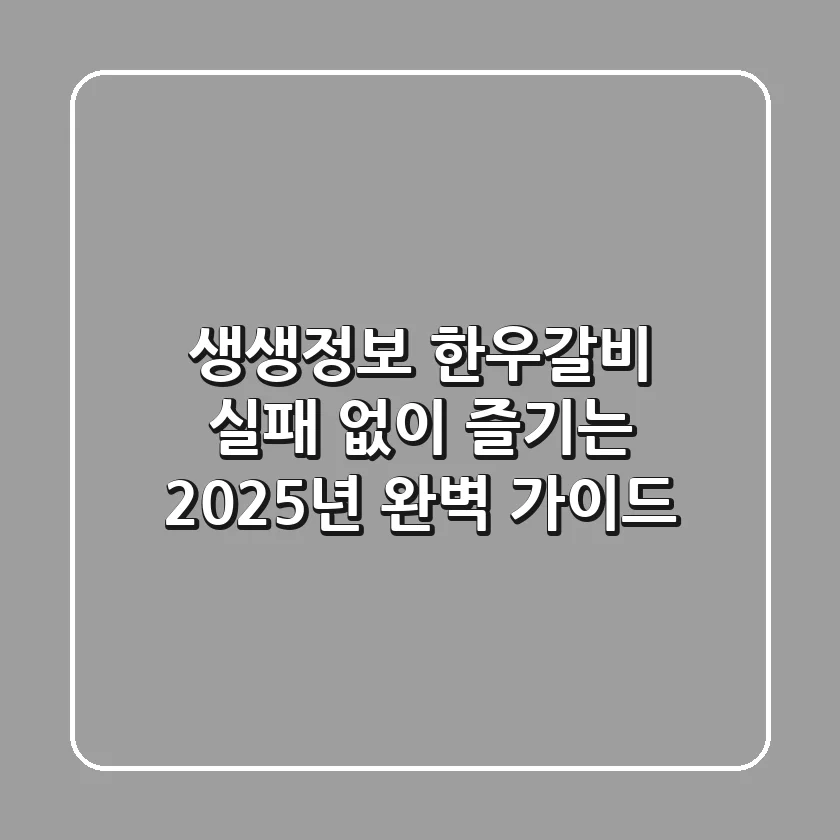생생정보 한우갈비, 실패 없이 즐기는 2025년 완벽 가이드