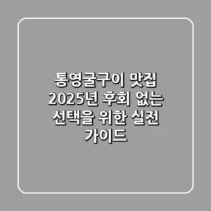통영굴구이 맛집, 2025년 후회 없는 선택을 위한 실전 가이드