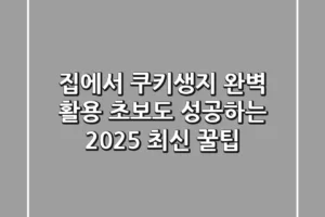 집에서 쿠키생지 완벽 활용! 초보도 성공하는 2025 최신 꿀팁