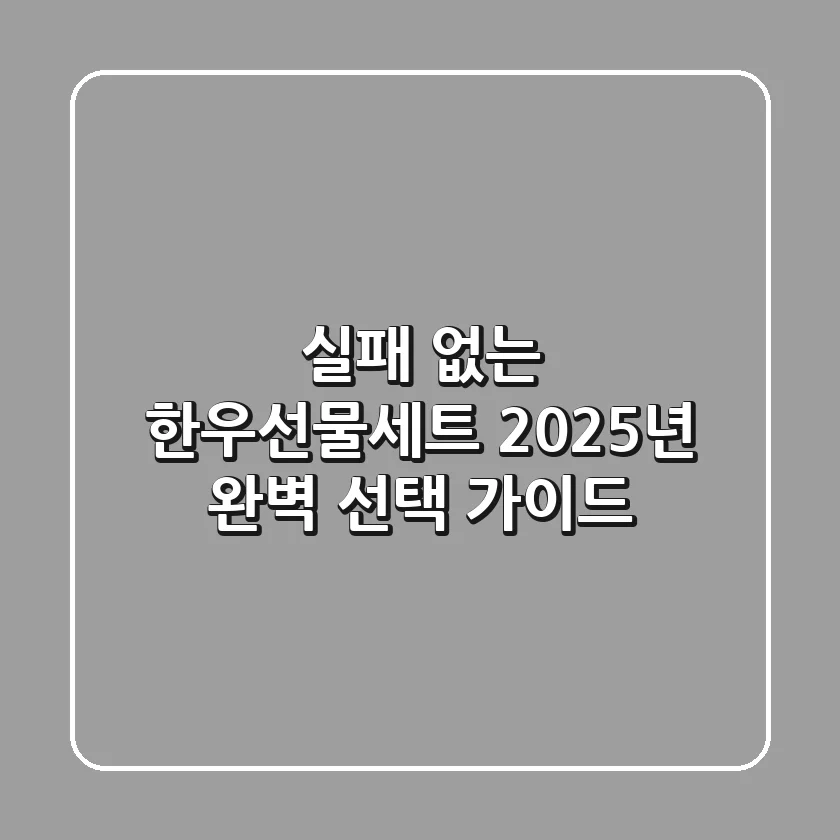 실패 없는 한우선물세트! 2025년 완벽 선택 가이드
