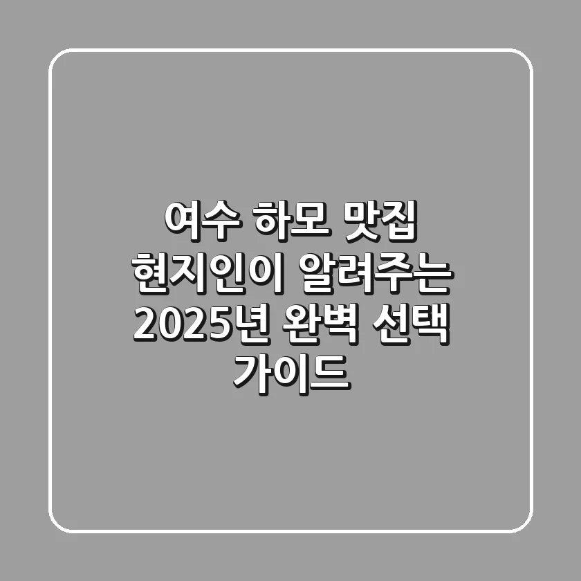 여수 하모 맛집, 현지인이 알려주는 2025년 완벽 선택 가이드