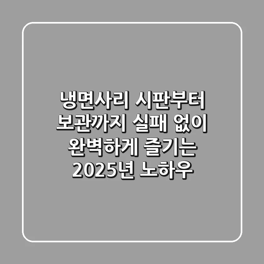 냉면사리: 시판부터 보관까지, 실패 없이 완벽하게 즐기는 2025년 노하우