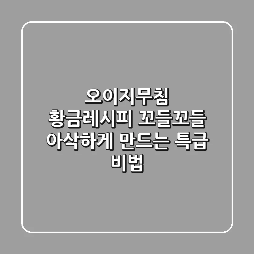 오이지무침 황금레시피: 꼬들꼬들 아삭하게 만드는 특급 비법!