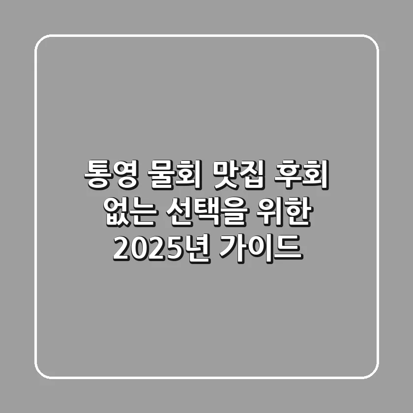 통영 물회 맛집, 후회 없는 선택을 위한 2025년 가이드