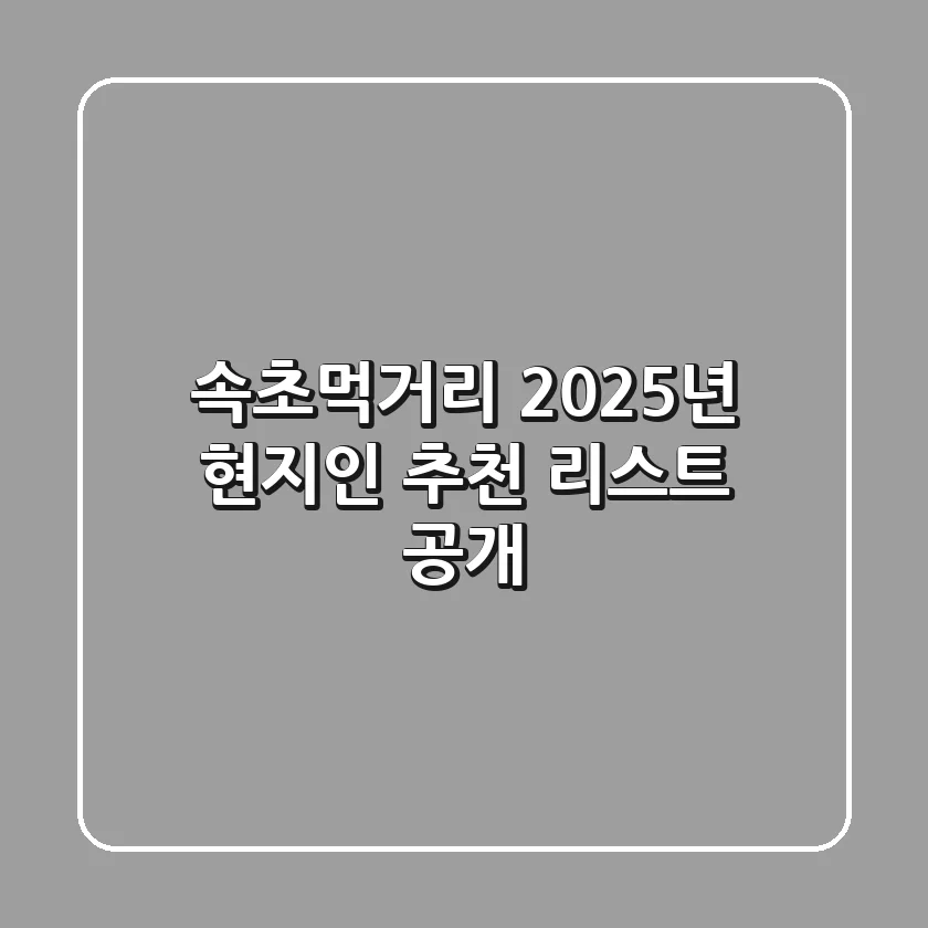 속초먹거리, 2025년 현지인 추천 리스트 공개!
