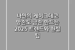 나만의 케이크데코: 망손도 금손 만드는 2025 트렌드와 현실 팁