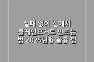 실패 없이 집에서 플레인요거트 만드는 법: 2025년형 활용 팁