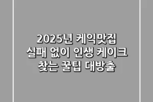 2025년 케익맛집: 실패 없이 인생 케이크 찾는 꿀팁 대방출!