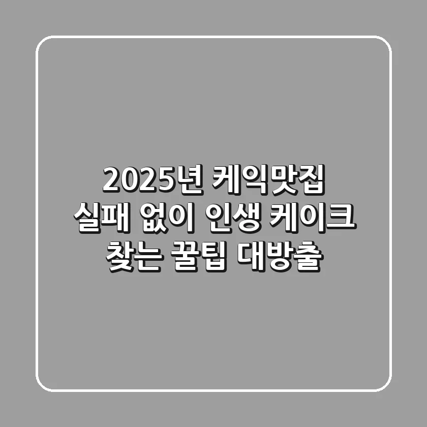 2025년 케익맛집: 실패 없이 인생 케이크 찾는 꿀팁 대방출!