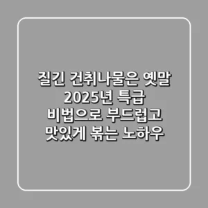 질긴 건취나물은 옛말! 2025년 특급 비법으로 부드럽고 맛있게 볶는 노하우