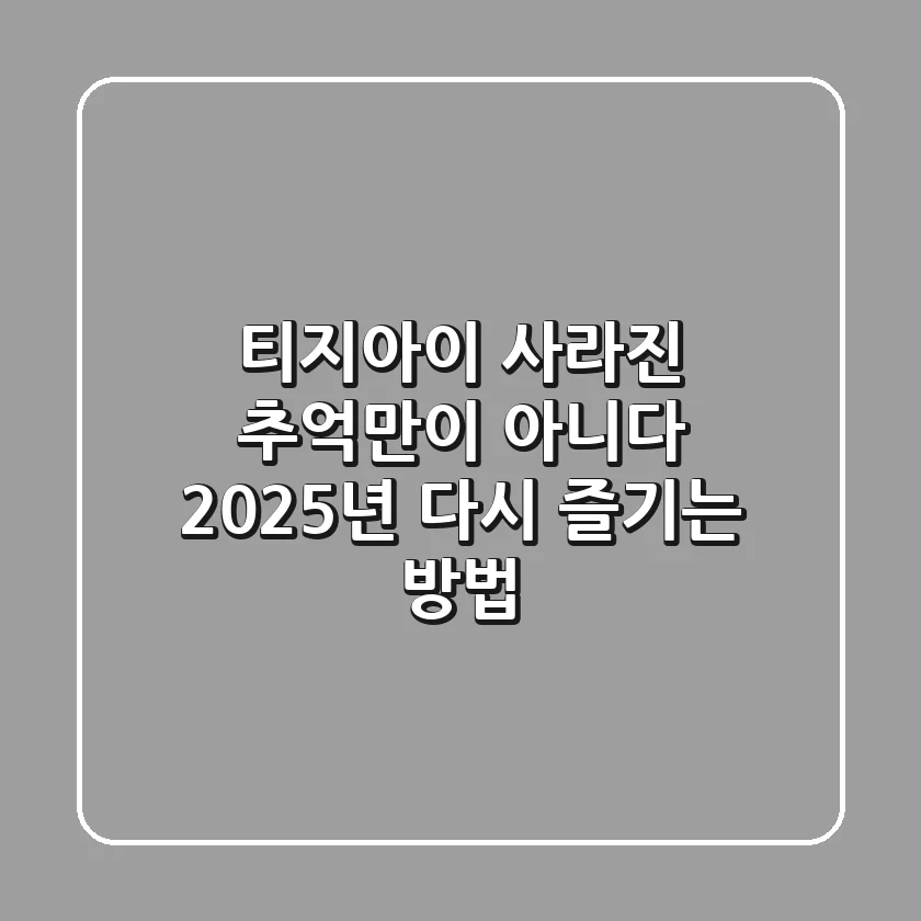 티지아이, 사라진 추억만이 아니다: 2025년 다시 즐기는 방법
