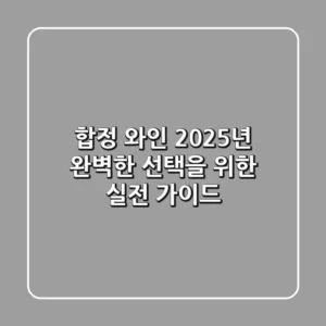 합정 와인, 2025년 완벽한 선택을 위한 실전 가이드