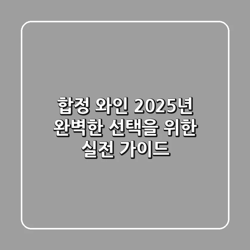 합정 와인, 2025년 완벽한 선택을 위한 실전 가이드