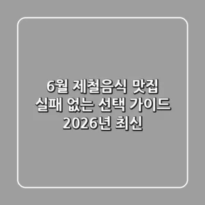 6월 제철음식 맛집, 실패 없는 선택 가이드 (2026년 최신)