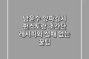 남윤수 양파김치: 편스토랑 초간단 레시피와 실패 없는 꿀팁!